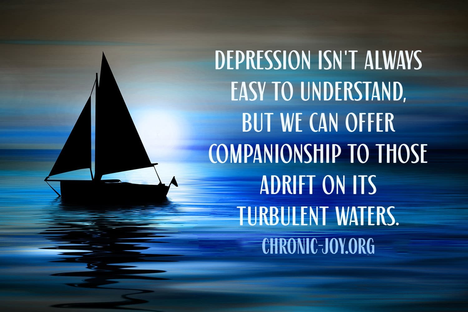 Depression isn't always easy to understand, but we can offer companionship to those adrift on its turbulent waters.