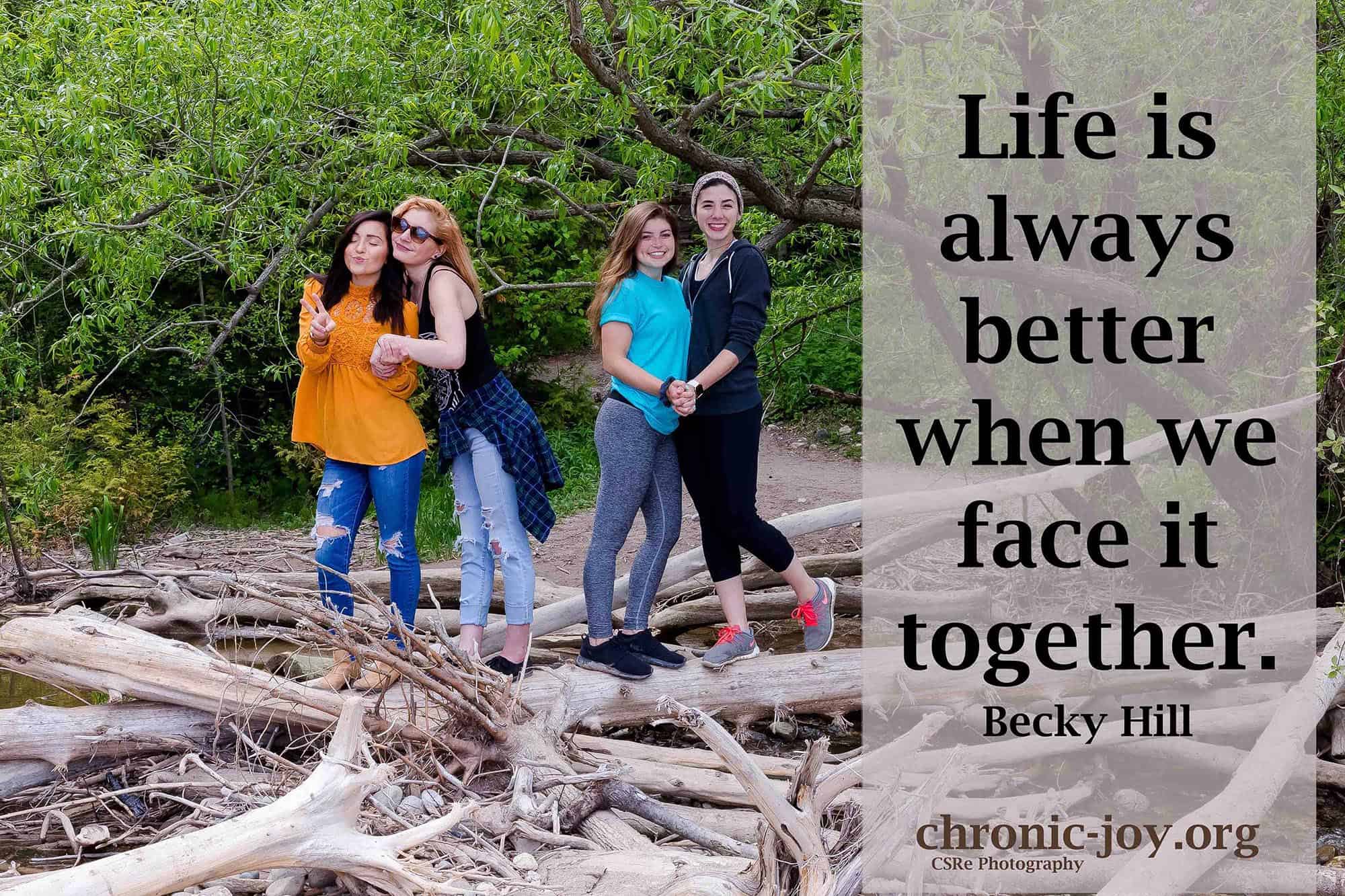 Life is always better when we face it together.