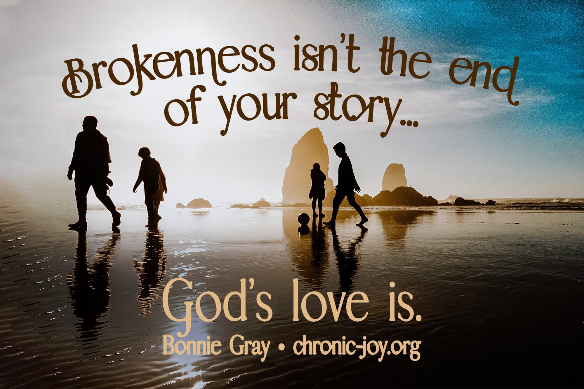 "Brokenness isn't the end of your story, God's love is." Bonnie Gray