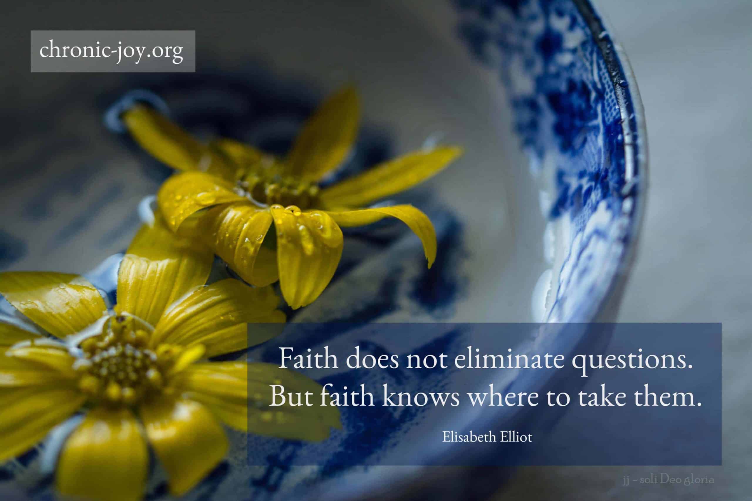 Faith does not eliminate questions...