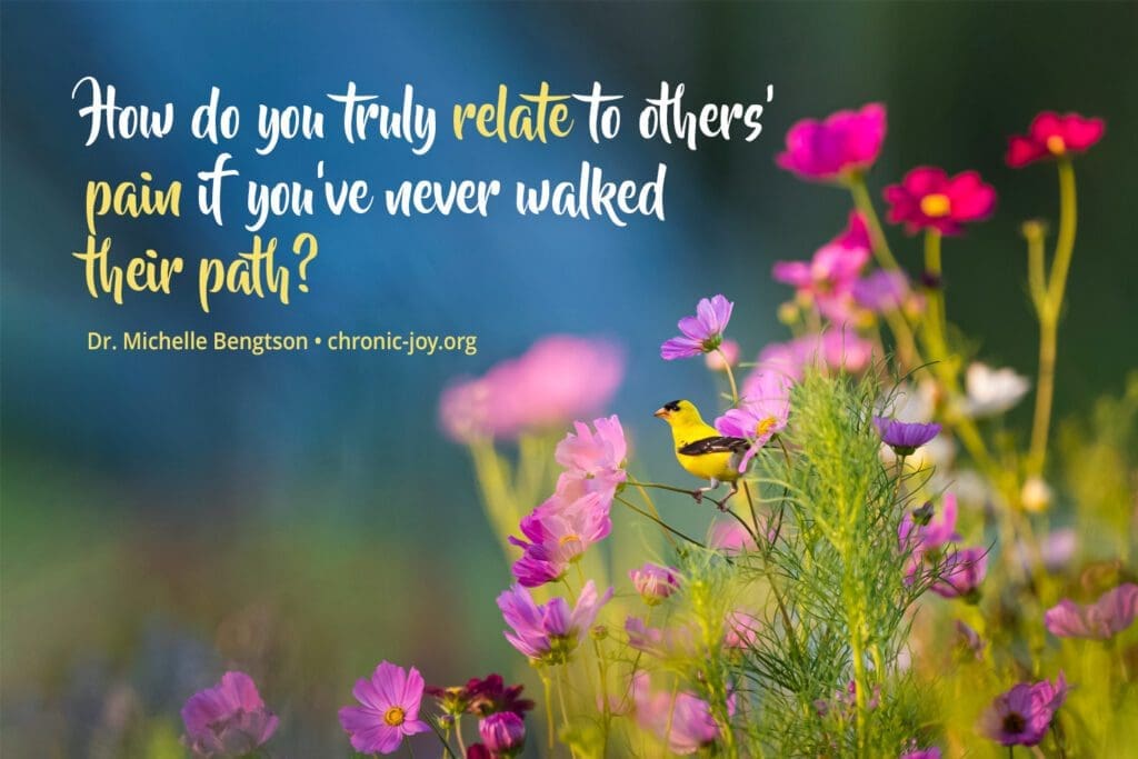 "How do you truly relate to others’ pain if you‘ve never walked their path?" Dr. Michelle Bengtson