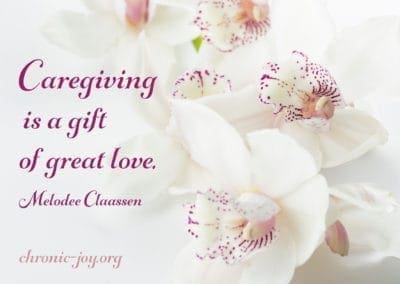 "Caregiving is a gift of great love." Melodee Claassen