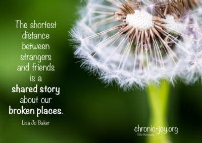 "The shortest distance between strangers and friends is a shared story about our broken places." Lisa Jo Baker