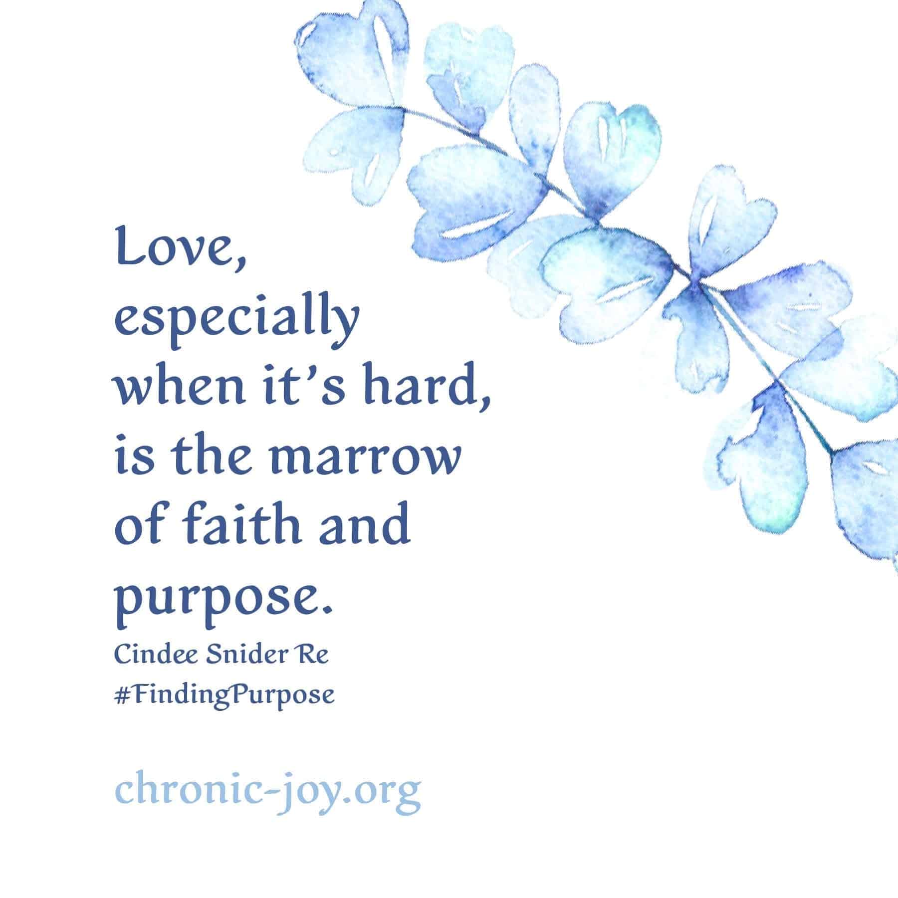 Love, especially when it's hard, is the marrow of faith and purpose.