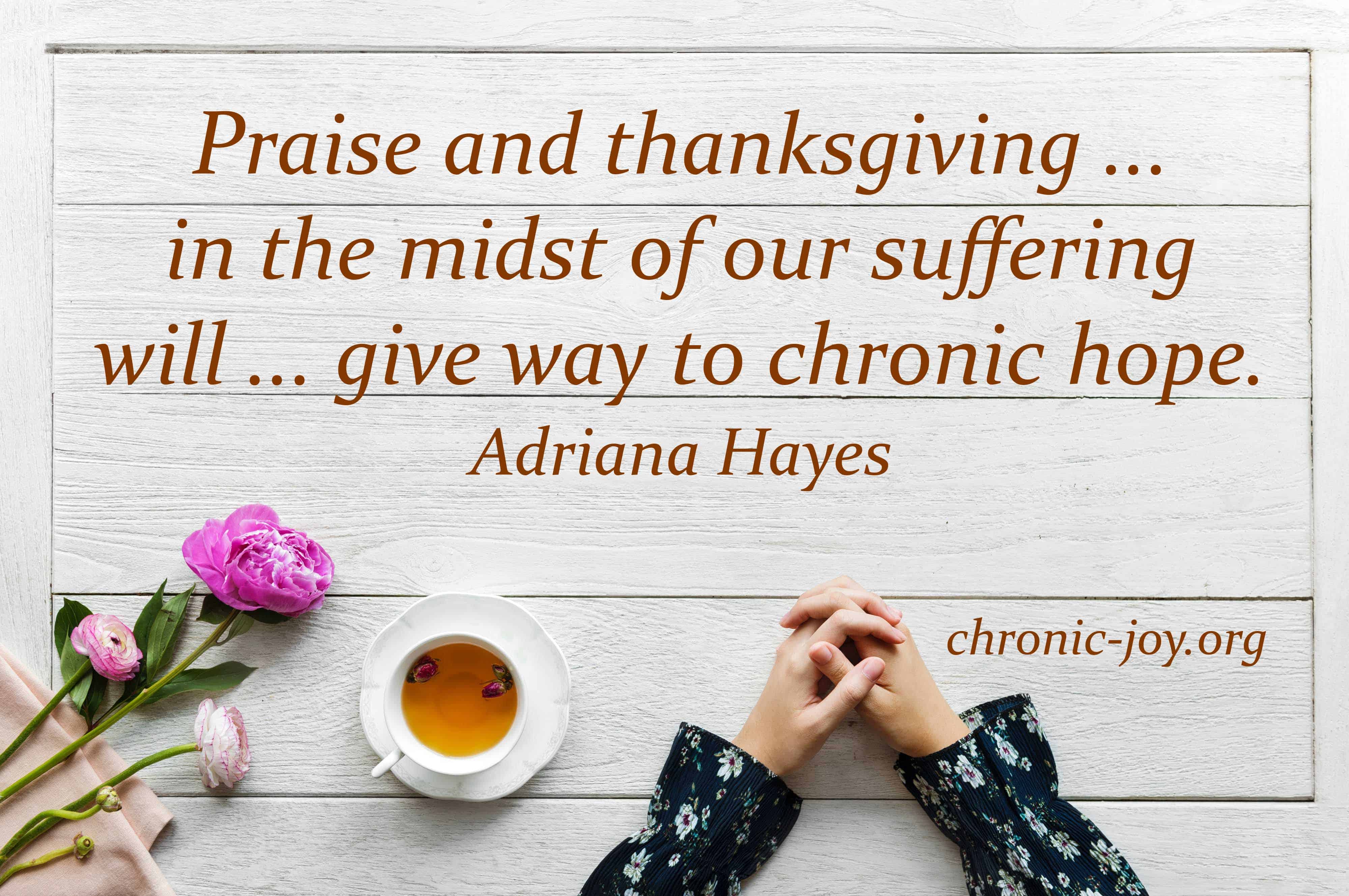Praise and thanksgiving in suffering give way to chronic hope.