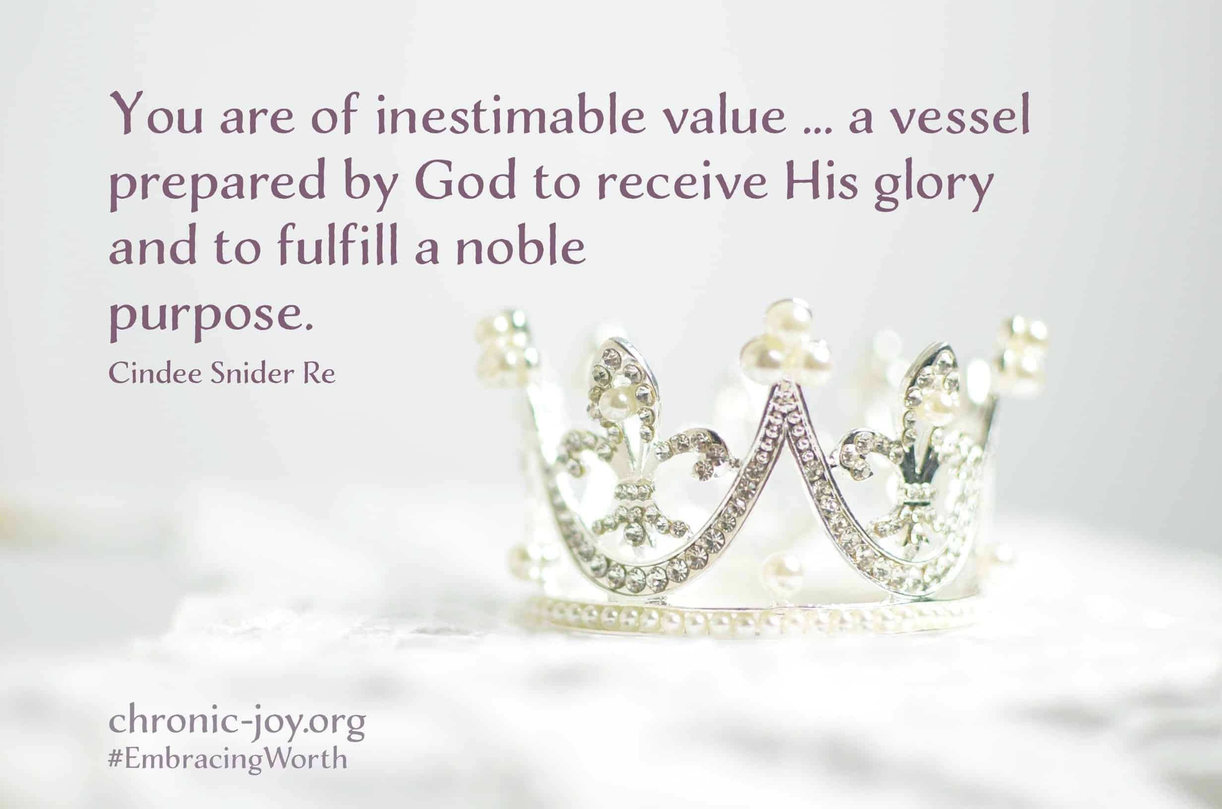"You are of inestimable value ... a vessel prepared by God to receive His glory and to fulfill a noble purpose." Cindee Snider Re