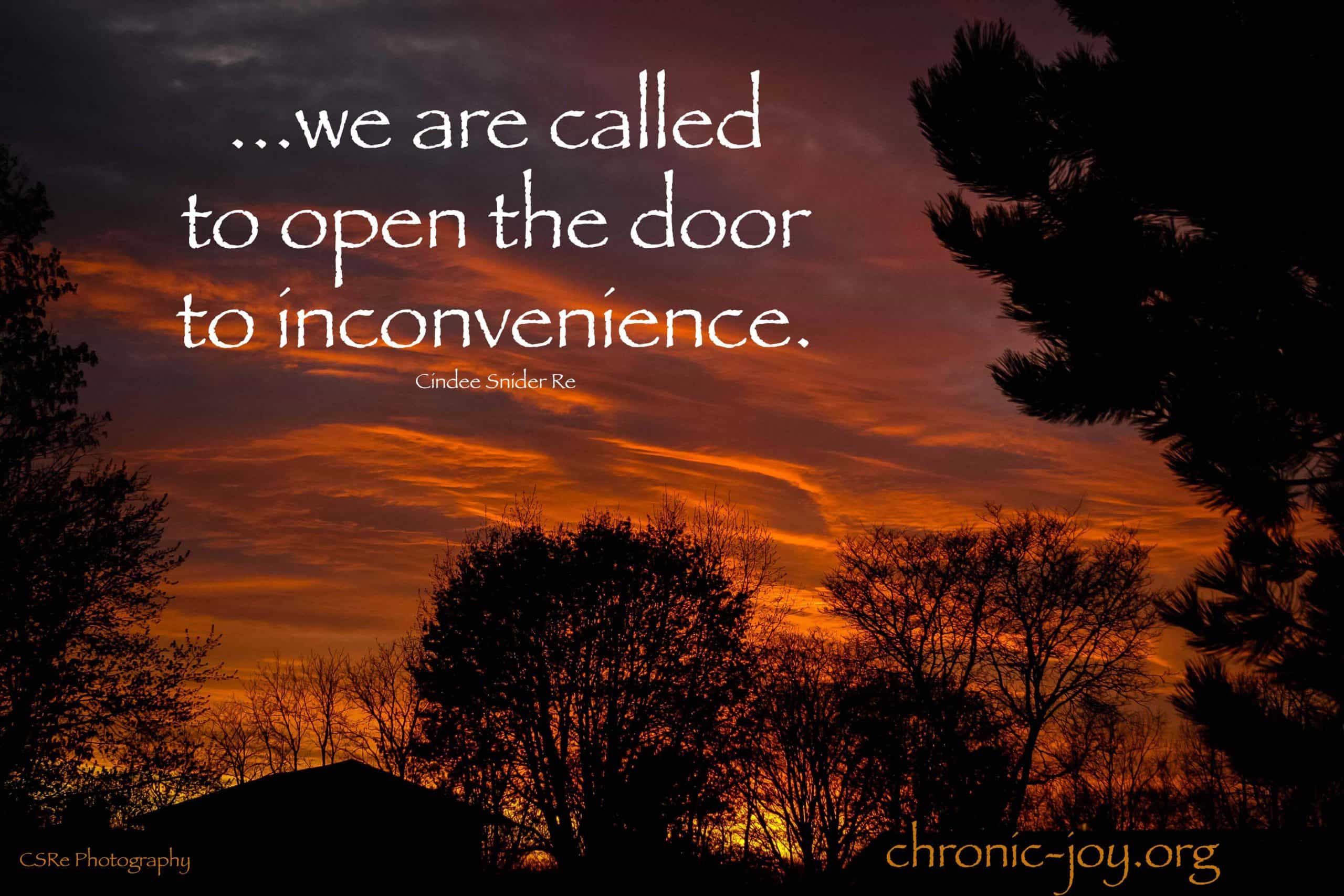 ...we are called to open the to inconvenience