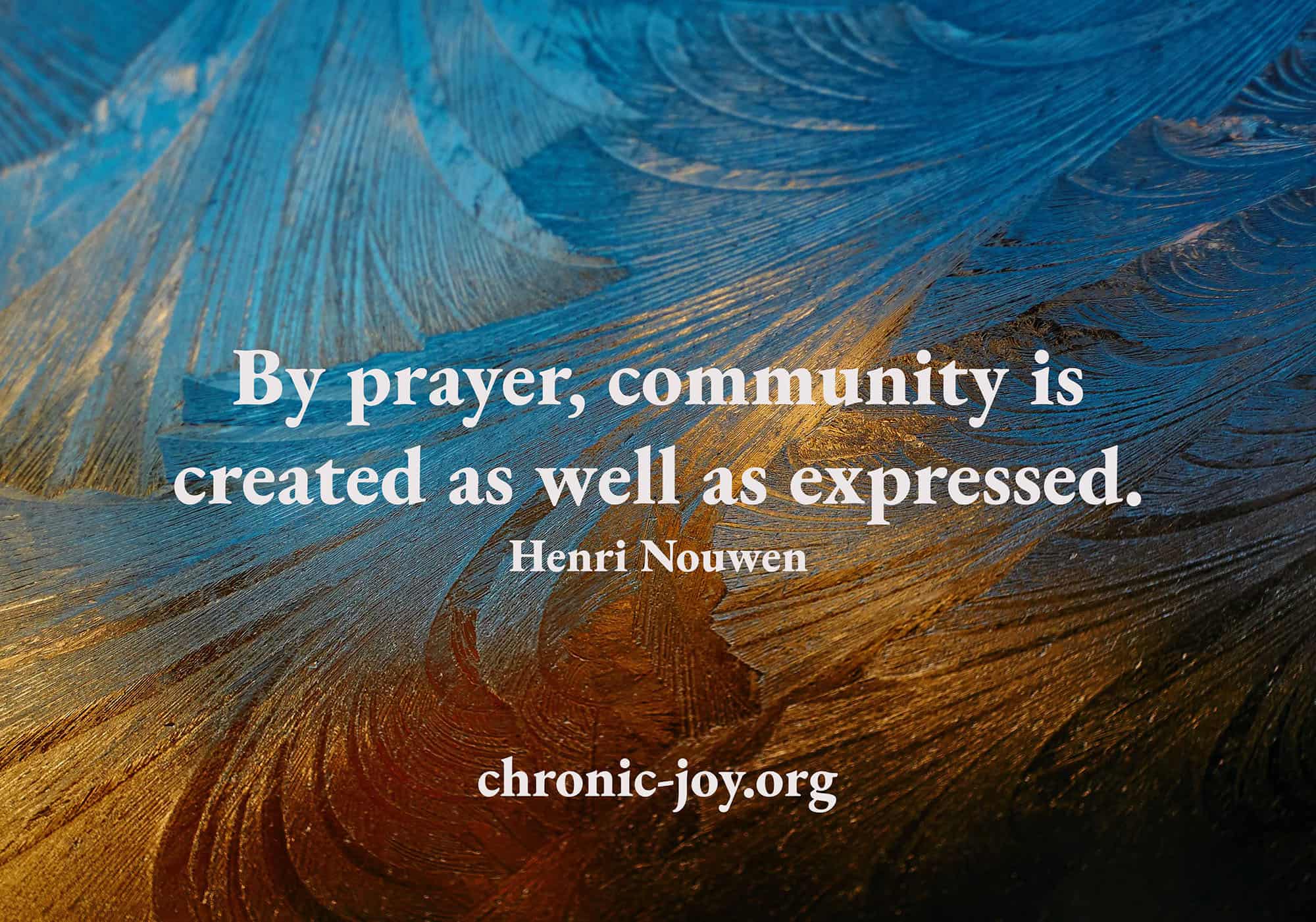 By prayer, community is created as well as expressed.