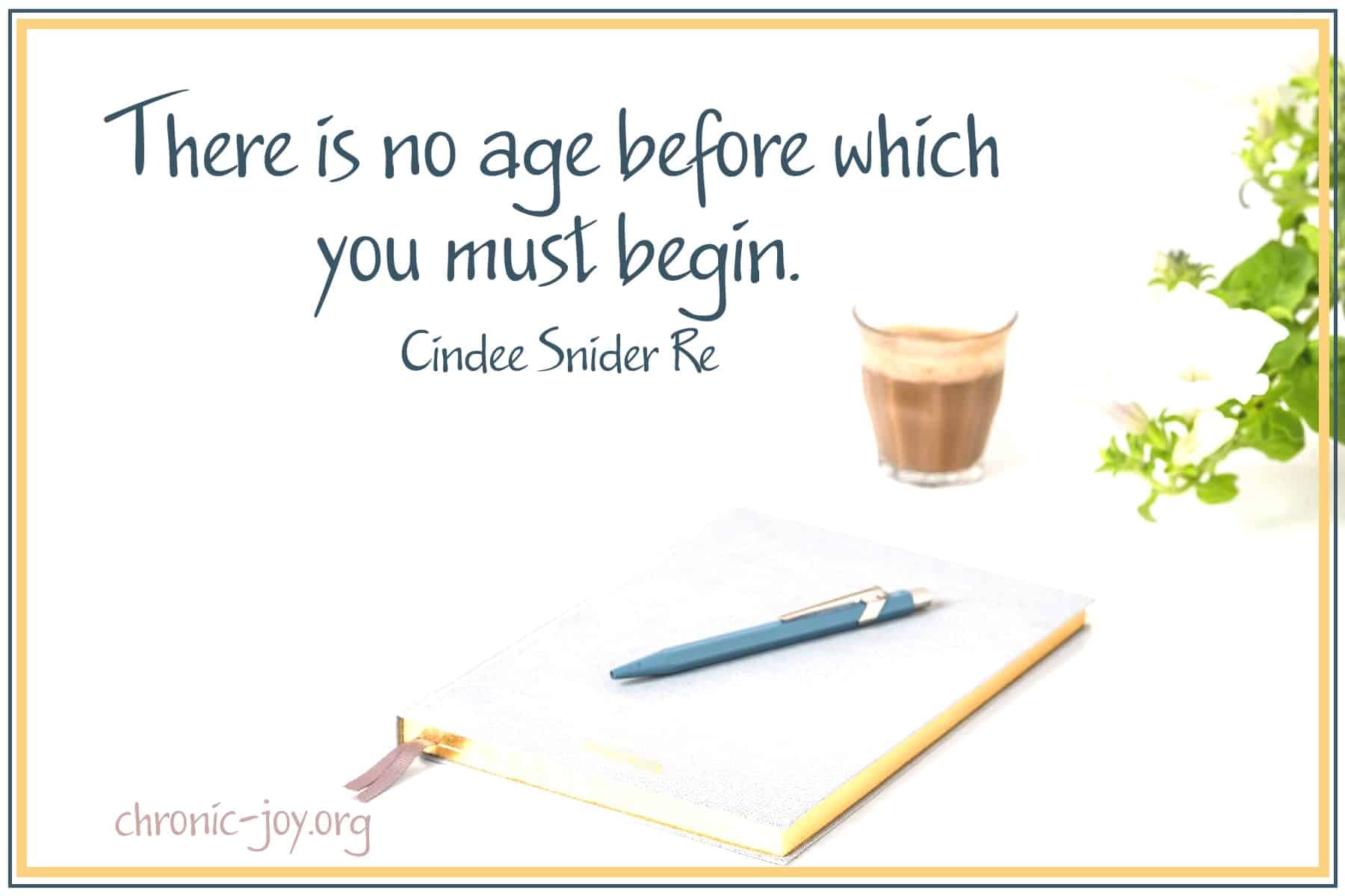 "There is no age before which you must begin." Cindee Snider Re