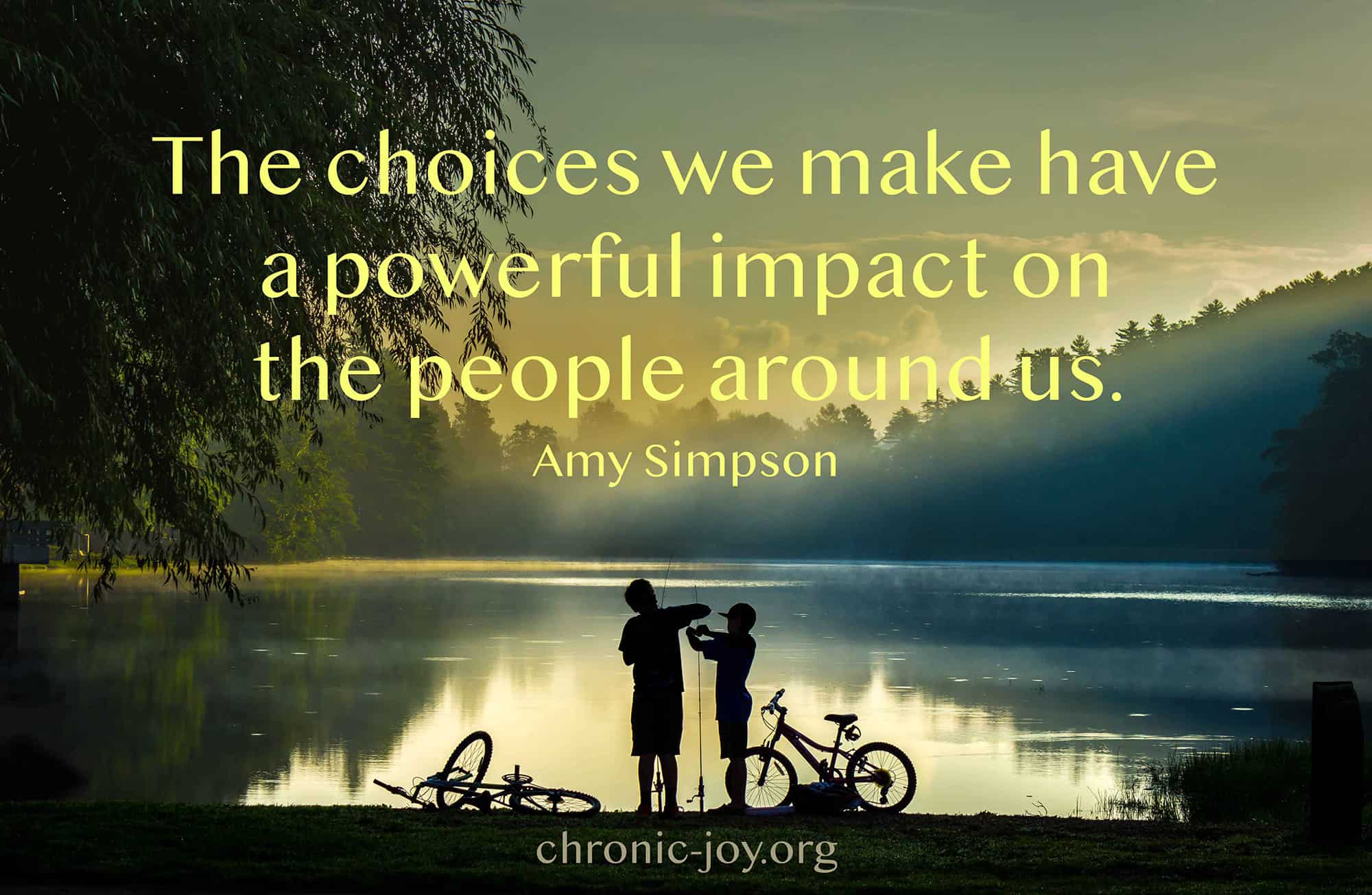 The choices we make have a powerful impact on the people around us