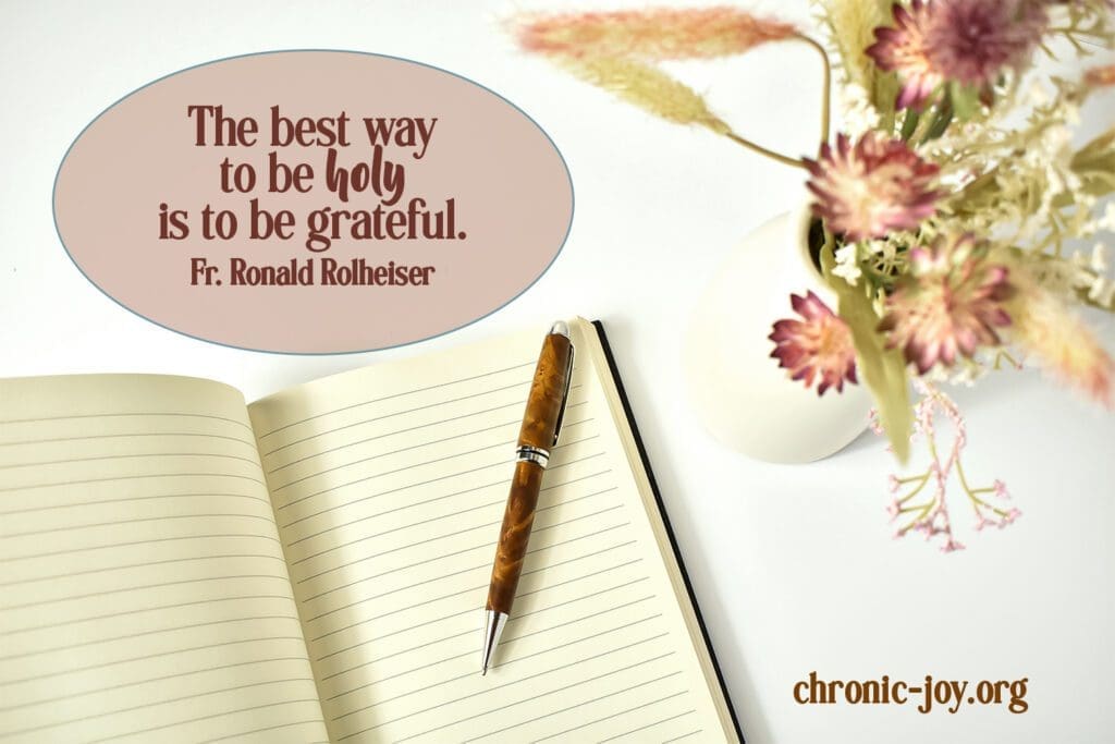 "The best way to be holy is to be grateful." Fr. Ronald Rolheiser