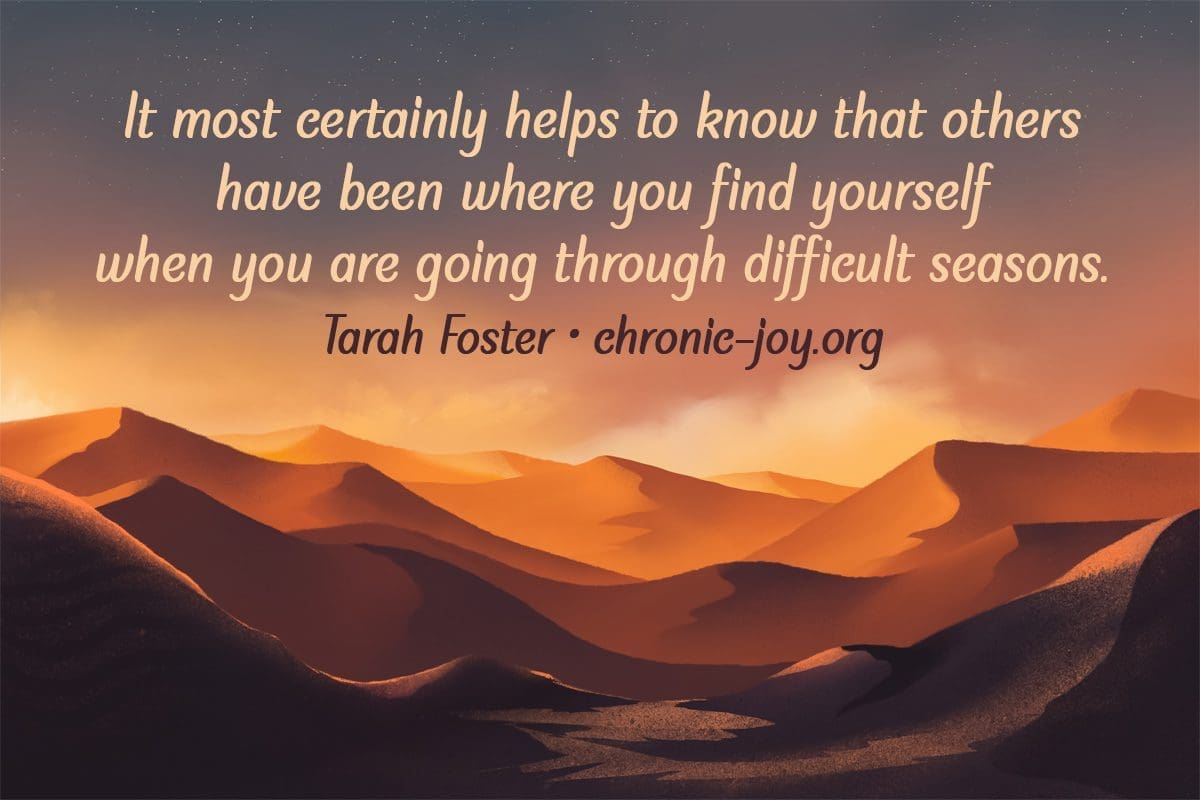 "It most certainly helps to know that others have been where you find yourself when you are going through difficult seasons." Tarah Foster
