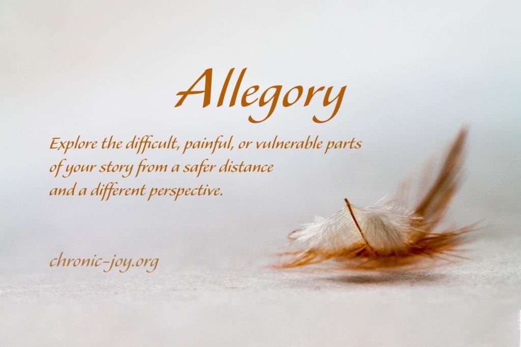 Allegory • Explore the difficult, painful, or vulnerable parts of your story from a safer distance and a different perspective.