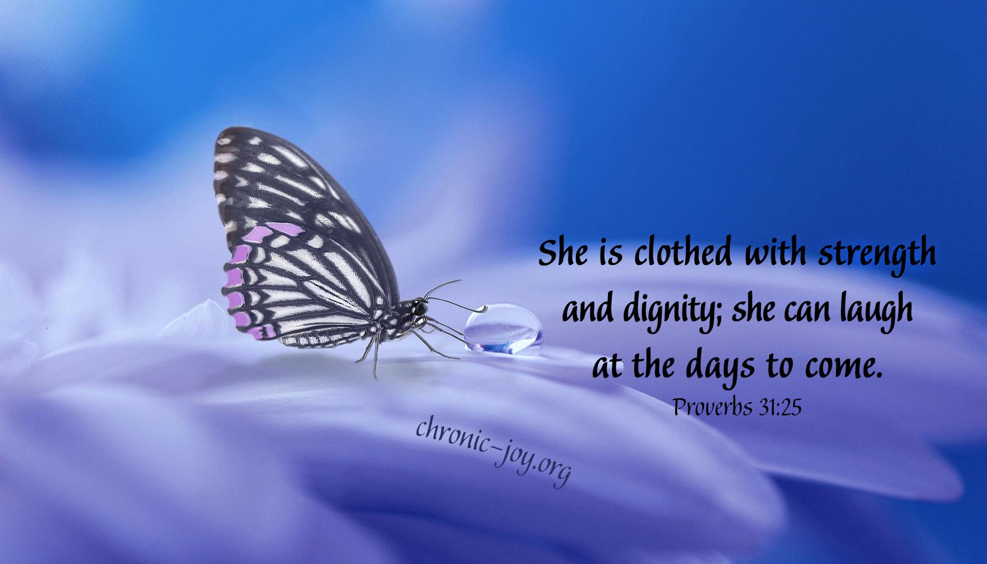 She is clothed with strength and dignity; she can laugh at the days to come.