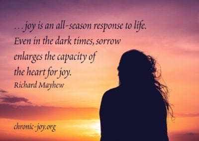 "… joy is an all-season response to life. Even in the dark times, sorrow enlarges the capacity of the heart for joy." Richard Mayhew