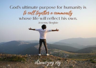 "God's ultimate purpose for humanity is to call together a community who life will reflect his own." Jeremy Begbie