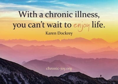 "With a chronic illness you can't wait to enjoy life." Karen Dockrey