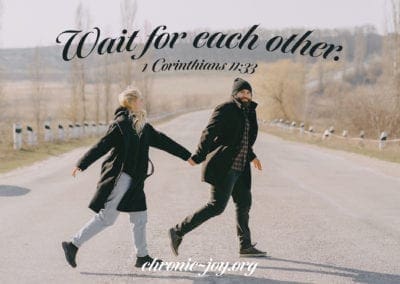 Wait for each other. (1 Corinthians 11:33)