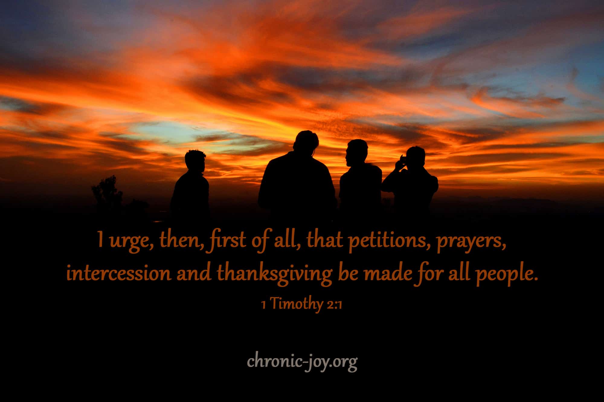 “I urge, then, first of all, that petitions, prayers, intercession and thanksgiving be made for all people” 1 Tim. 2:1