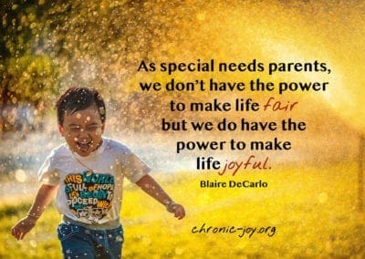 "As special needs parents, we don't have the power to make life fair but we do have the power to make life joyful." Blaire DeCarlo
