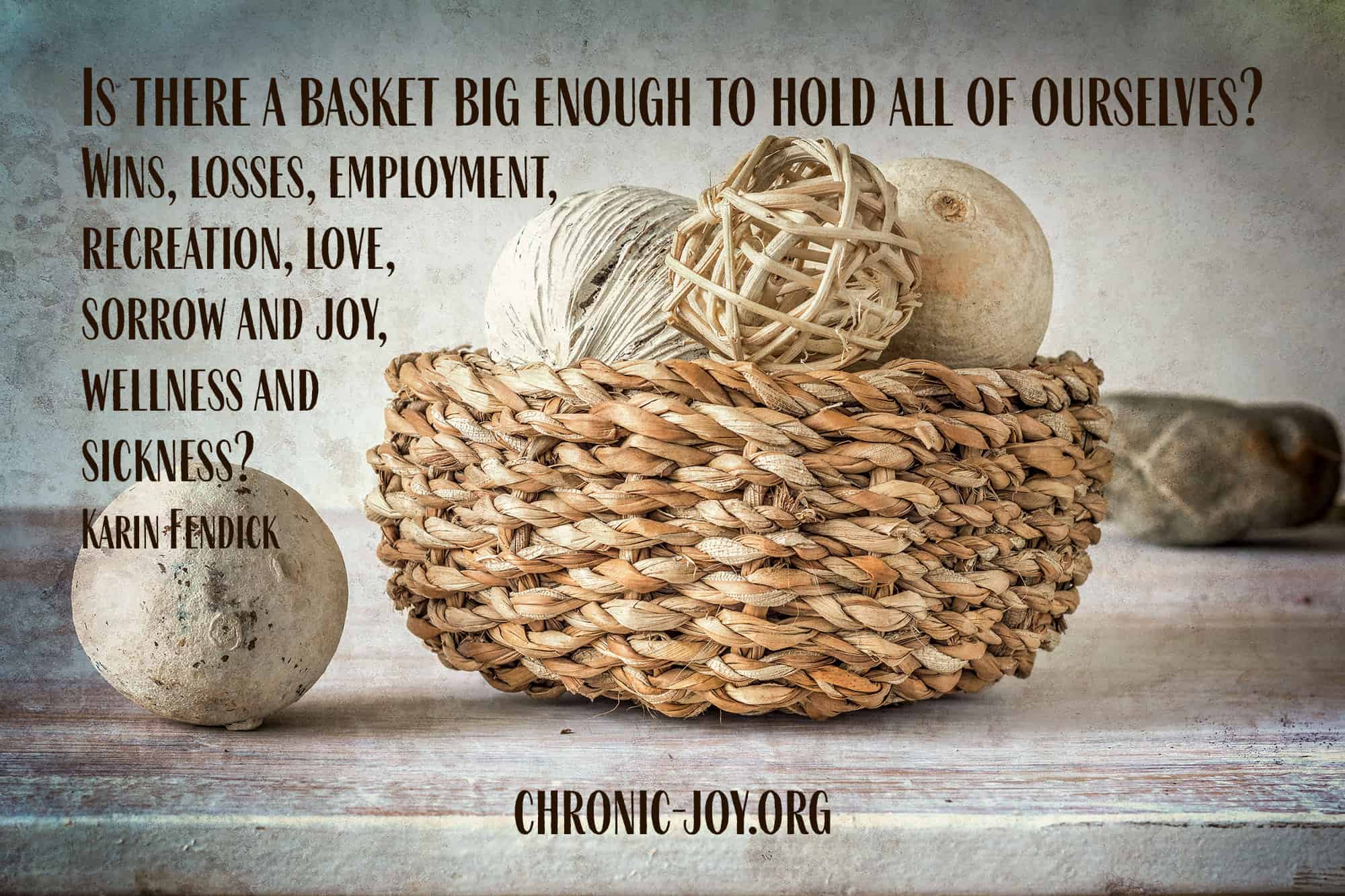 Is there a basket big enough to hold all of ourselves? 