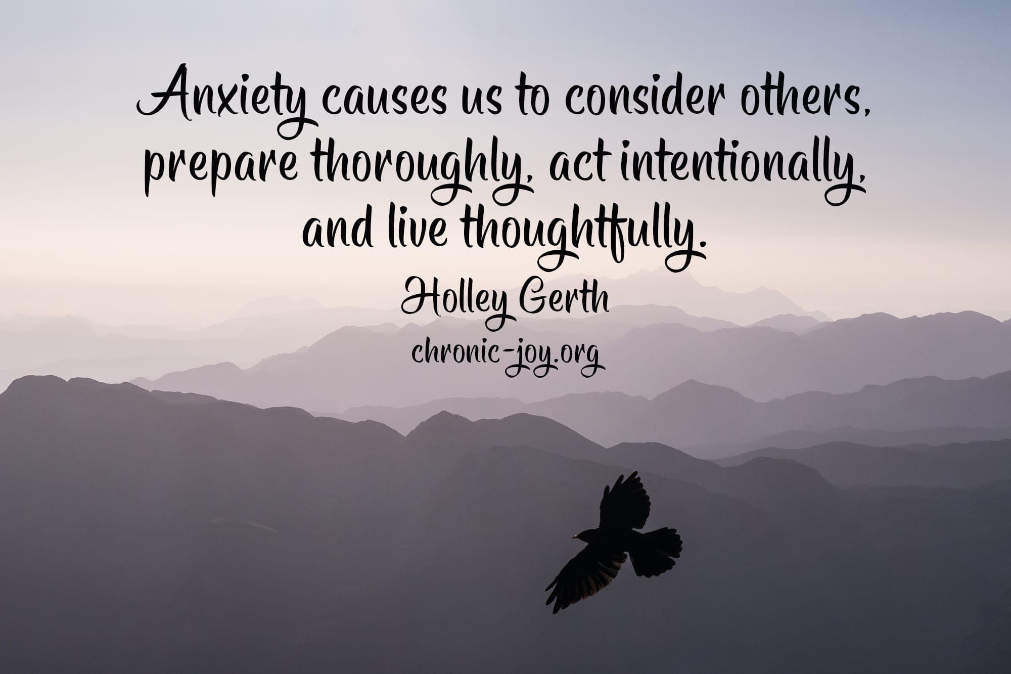 "Anxiety causes us to consider others, prepare thoroughly, act intentionally, and live thoughtfully." Holley Gerth