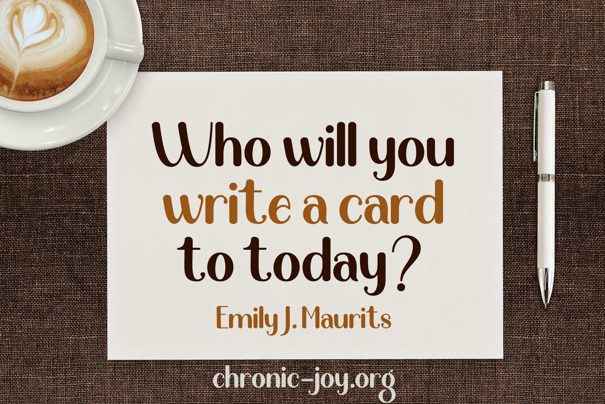 "Who will you write a card to today?" Emily J. Maurits