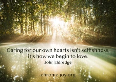"Caring for our own hearts isn't selfishness; it's how we begin to love." John Eldredge