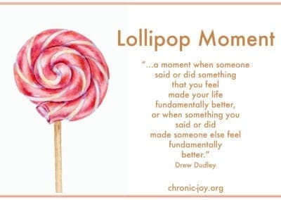 Lollipop Moment "...a moment when someone said or did something that you feel made your life fundamentally better, or when something your said or did made someone else feel fundamentally better.
