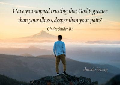 Have you stopped trusting that God is greater than your illness, deeper than your pain? Cindee Snider Re