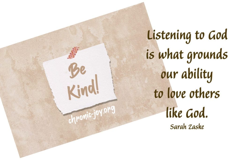 “Be kind! Listening to God is what grounds our ability to love others like God.” Sarah Zaske