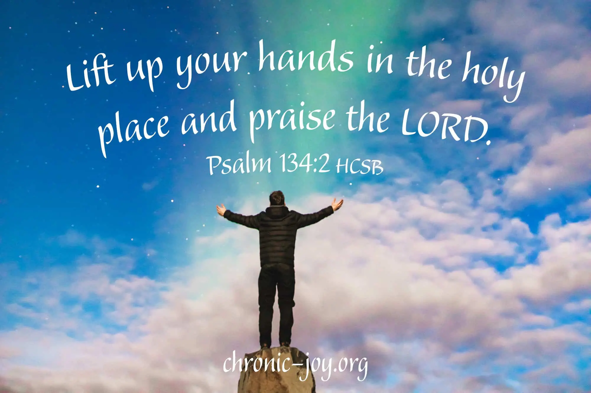 Lift up your hands in the holy place and praise the LORD. Psalm 134:2 HCSB