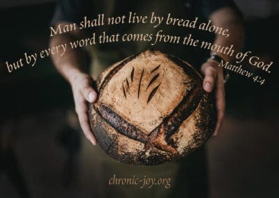 “Man shall not live by bread alone, but by every word that comes from the mouth of God.” Matthew 4:4