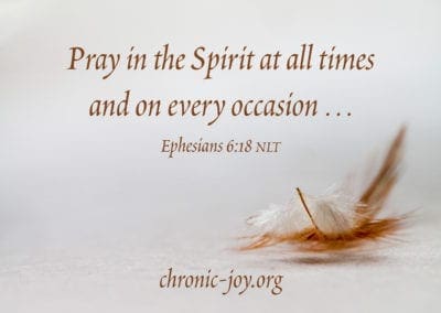“Pray in the Spirit at all times and on every occasion …” Ephesians 6:18 NLT