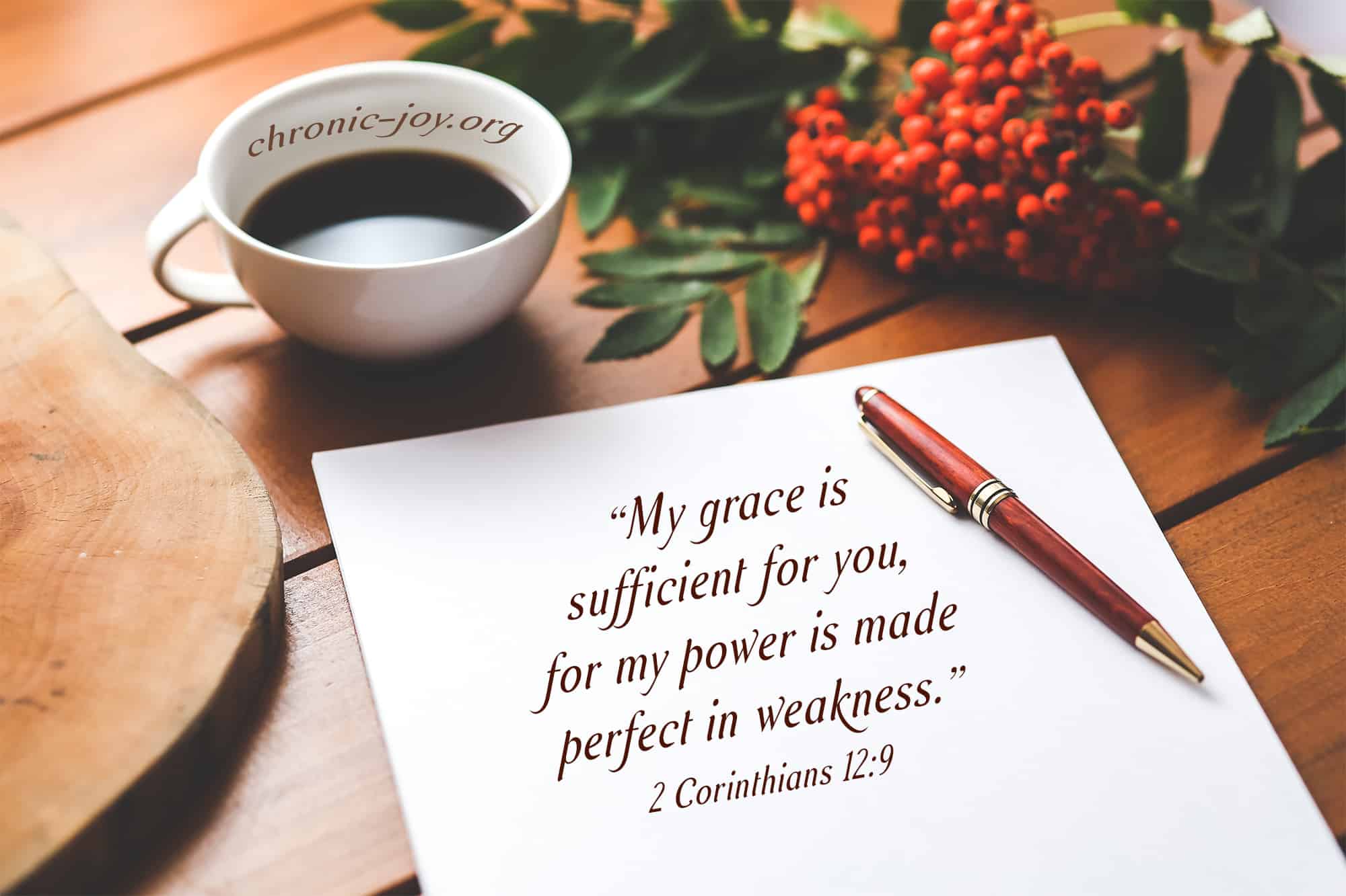 "My grace is sufficient for you, for my power is made perfect in weakness." 2 Corinthians 12:9