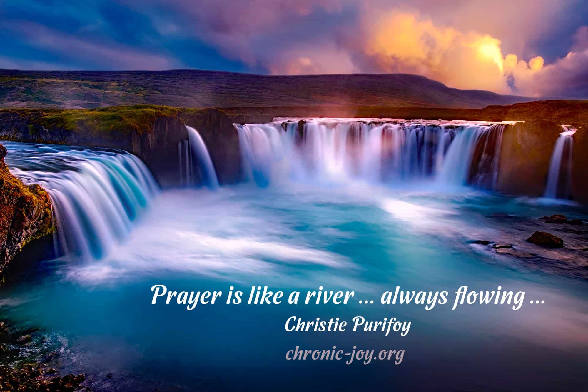 "Prayer is like a river ... always flowing ..." Christie Purifoy