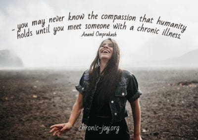 "... you may never know the compassion that humanity holds until you meet someone with a chronic illness." Anand Omprakash