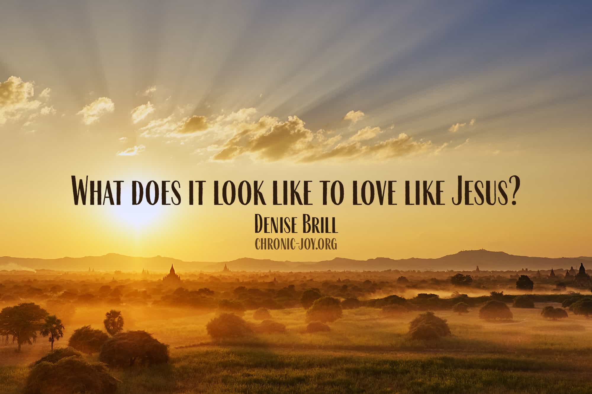 What does it look like to love like Jesus? Denise Brill