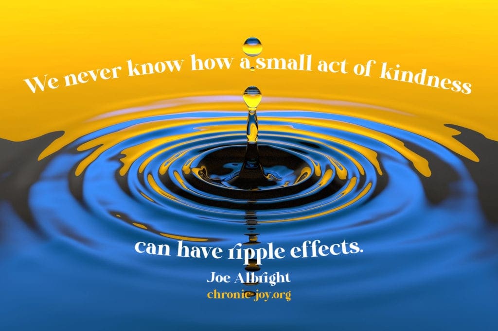"We never know how a small act of kindness can have ripple effects." Joe Albright