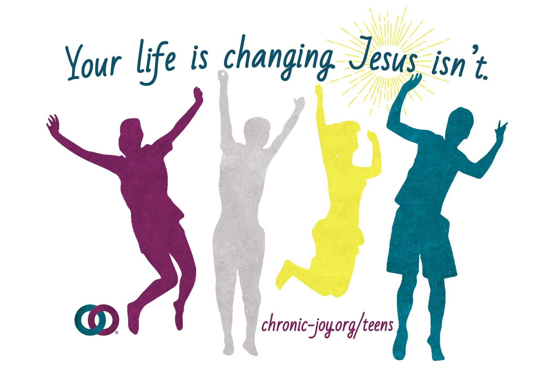 Chronic Joy® Teens • Your life is changing. Jesus isn’t.