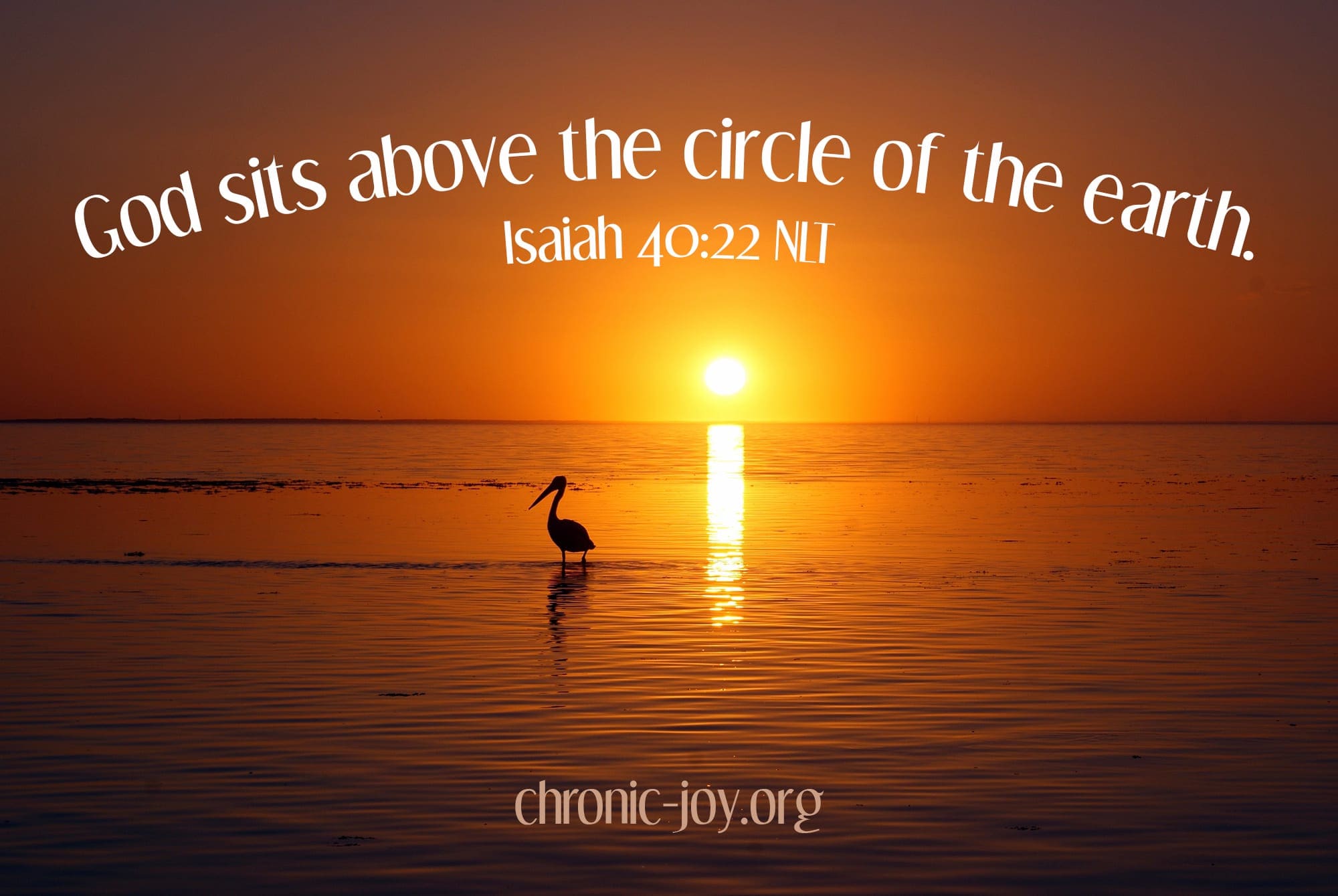 "God sits above the circle of the earth." Isaiah 40:22 NLT