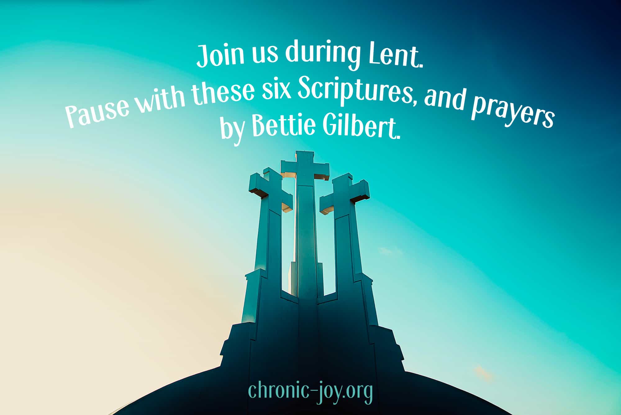 Join us during Lent. Pause with these six Scriptures, and prayers by Bettie Gilbert.