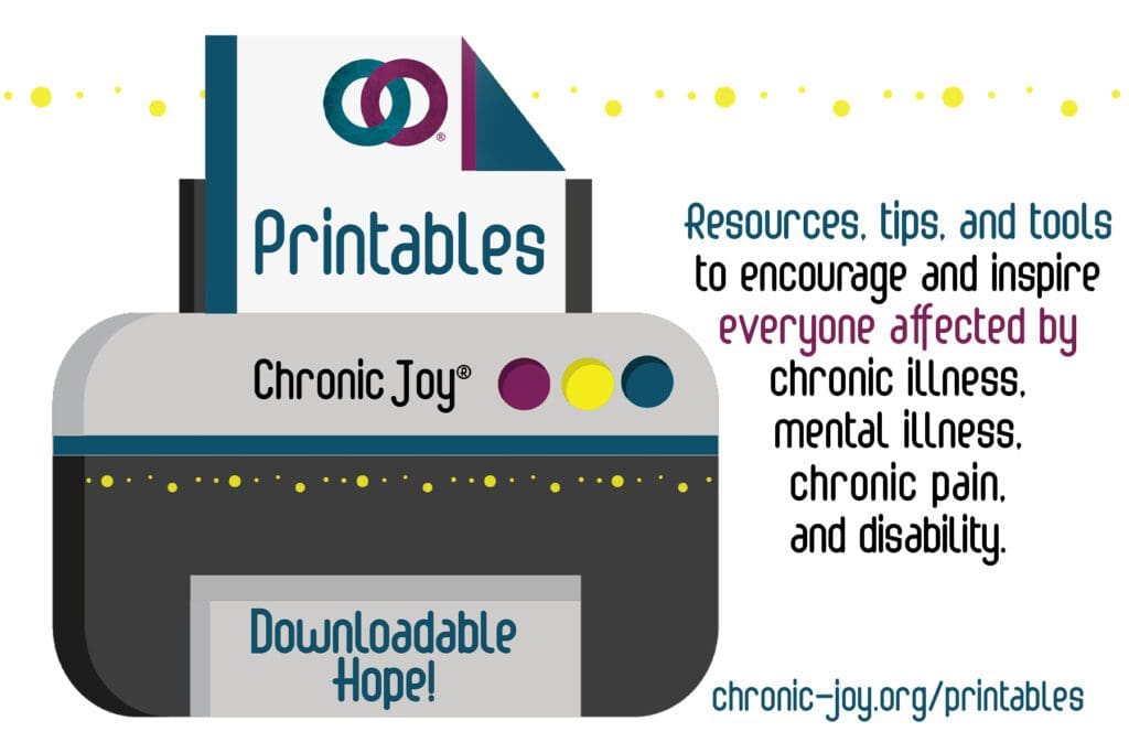 Printables • Downloadable Hope • Resources, tips, and tools to encourage and inspire everyone affected by chronic illness.