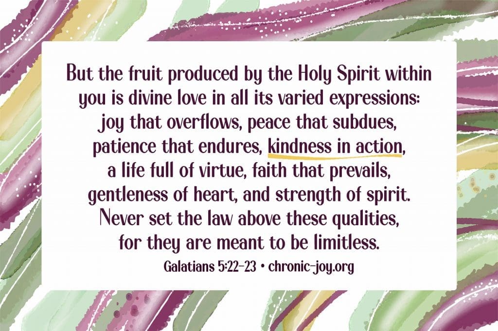 But the fruit produced by the Holy Spirit within you is divine love in all its varied expressions: joy that overflows, peace that subdues, patience that endures, kindness in action, a life full of virtue, faith that prevails, gentleness of heart, and strength of spirit. Never set the law above these qualities, for they are meant to be limitless." (Galatians 5:22-23, paraphrase)