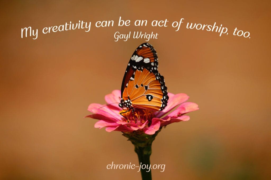 "My creativity can be an act of worship, too." Gayl Wright