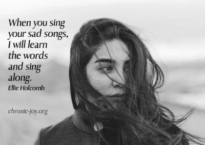 “When you sing your sad songs, I will learn the words and sing along.” (Ellie Holcomb)