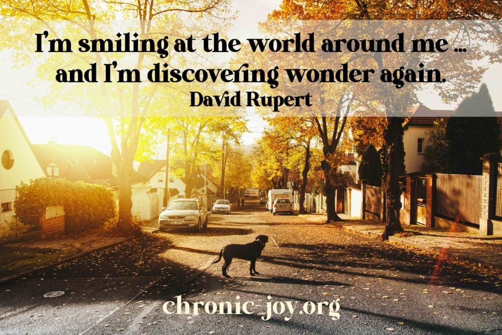 "I’m smiling at the world around me ... and I’m discovering wonder again." David Rupert