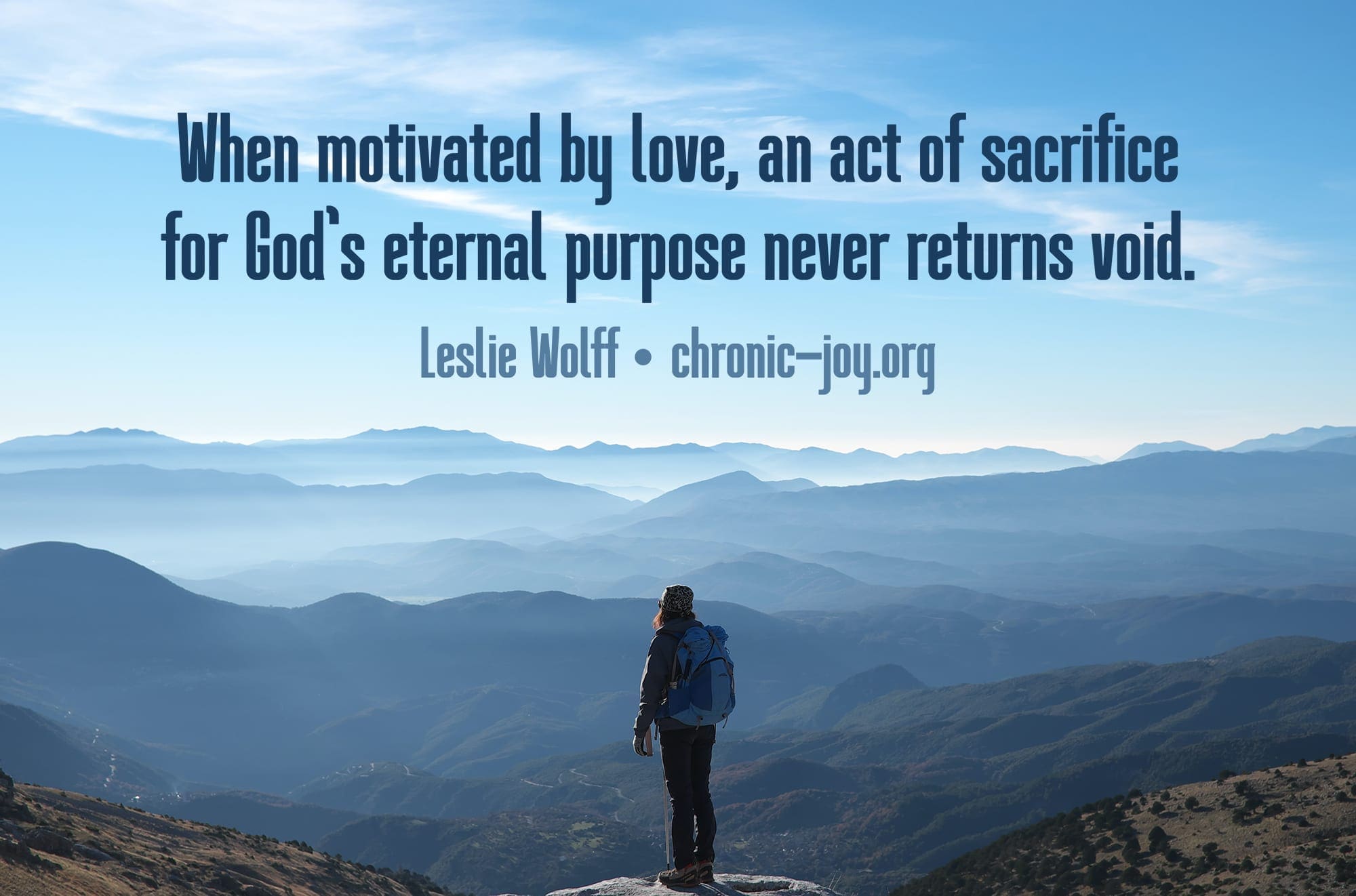 "When motivated by love, an act of sacrifice for God’s eternal purpose never returns void." Leslie Wolff