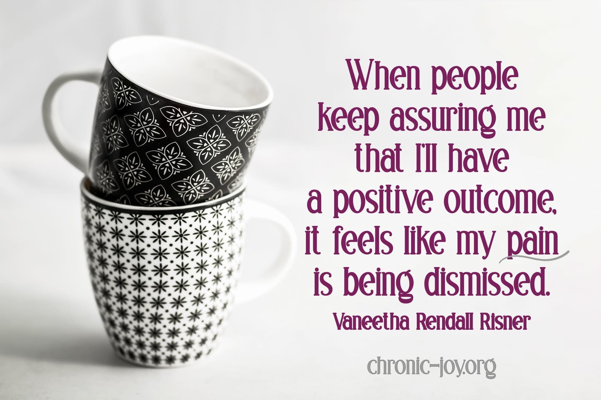 "When people keep assuring me that I’ll have a positive outcome, it feels like my pain is being dismissed." Vaneetha Rendall Risner