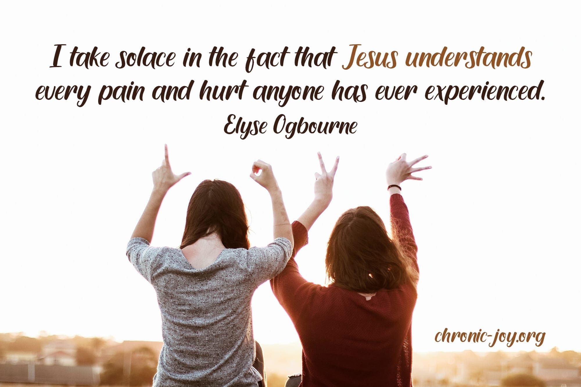 "I take solace in the fact that Jesus understands every pain and hurt anyone has ever experienced." Elyse Ogbourne